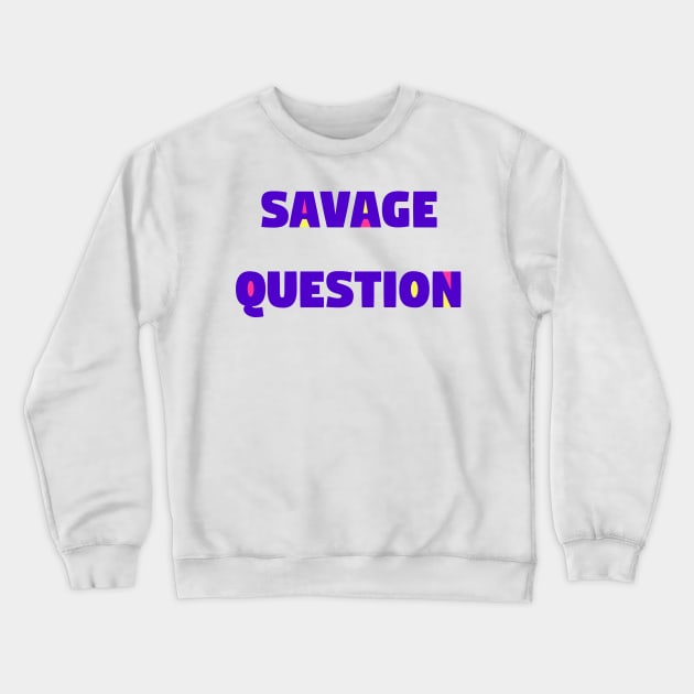 Savage Question! Crewneck Sweatshirt by imaginationcat